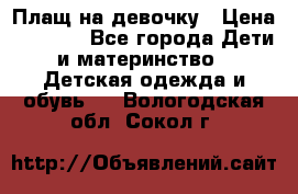 Плащ на девочку › Цена ­ 1 000 - Все города Дети и материнство » Детская одежда и обувь   . Вологодская обл.,Сокол г.